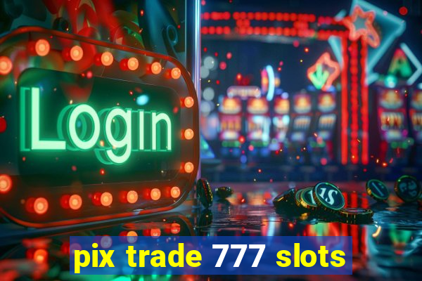 pix trade 777 slots